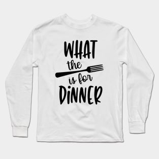 What The Fork Is For Dinner Long Sleeve T-Shirt